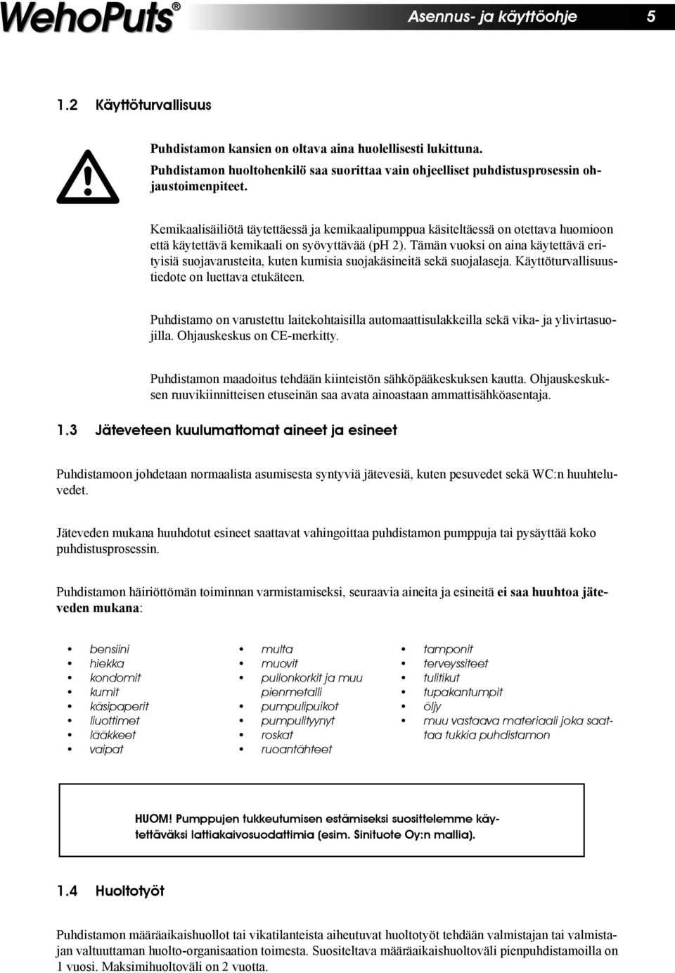 Kemikaalisäiliötä täytettäessä ja kemikaalipumppua käsiteltäessä on otettava huomioon että käytettävä kemikaali on syövyttävää (ph 2).