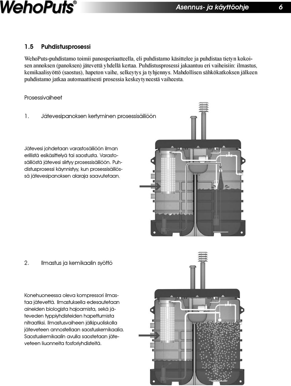Mahdollisen sähkökatkoksen jälkeen puhdistamo jatkaa automaattisesti prosessia keskeytyneestä vaiheesta. Prosessivaiheet 1.