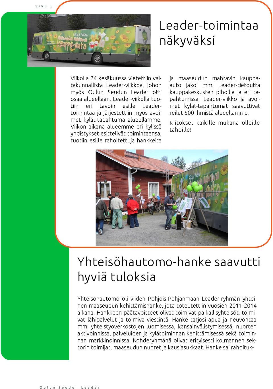 Viikon aikana alueemme eri kylissä yhdistykset esittelivät toimintaansa, tuotiin esille rahoitettuja hankkeita ja maaseudun mahtavin kauppaauto jakoi mm.