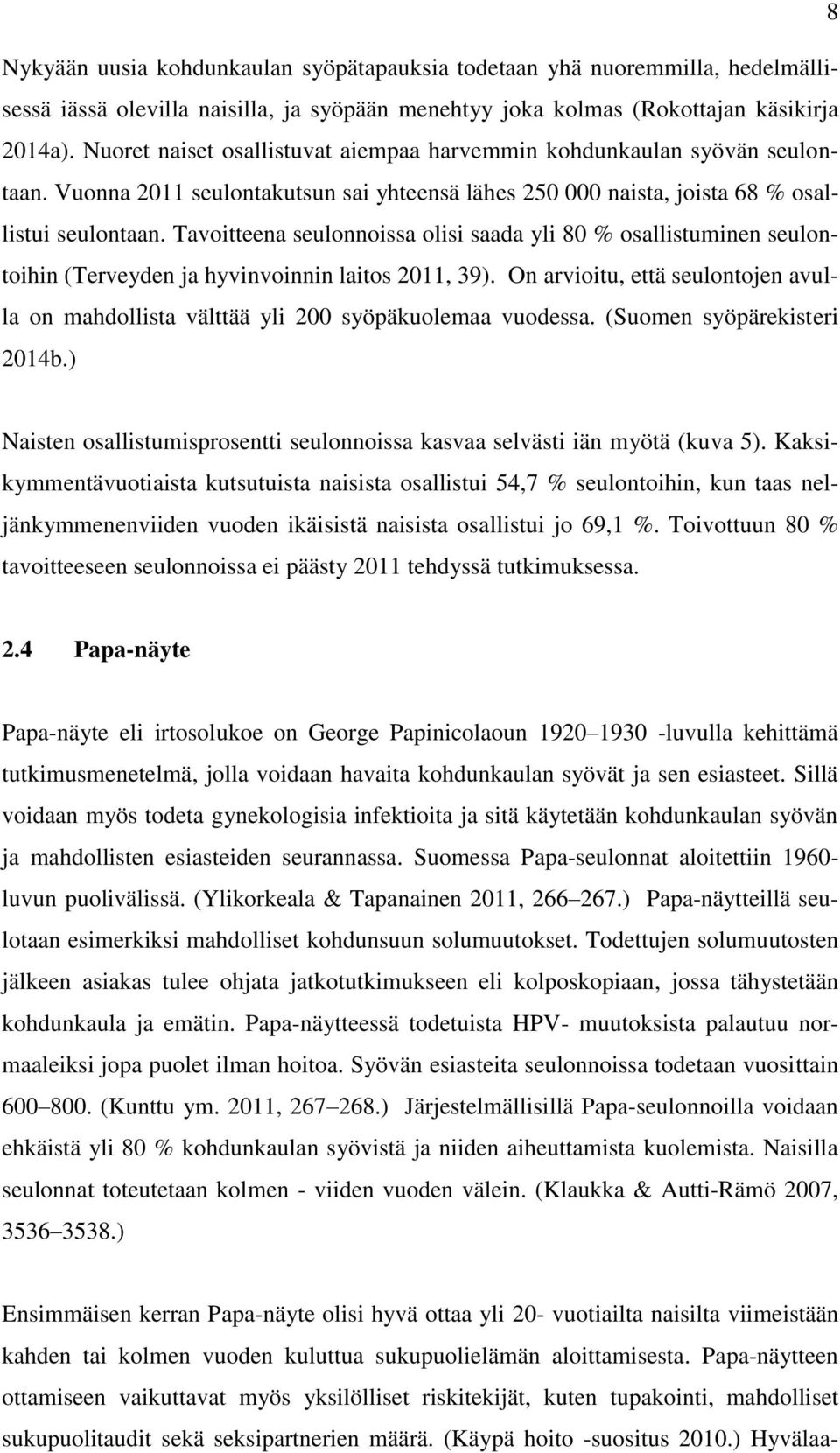 Tavoitteena seulonnoissa olisi saada yli 80 % osallistuminen seulontoihin (Terveyden ja hyvinvoinnin laitos 2011, 39).