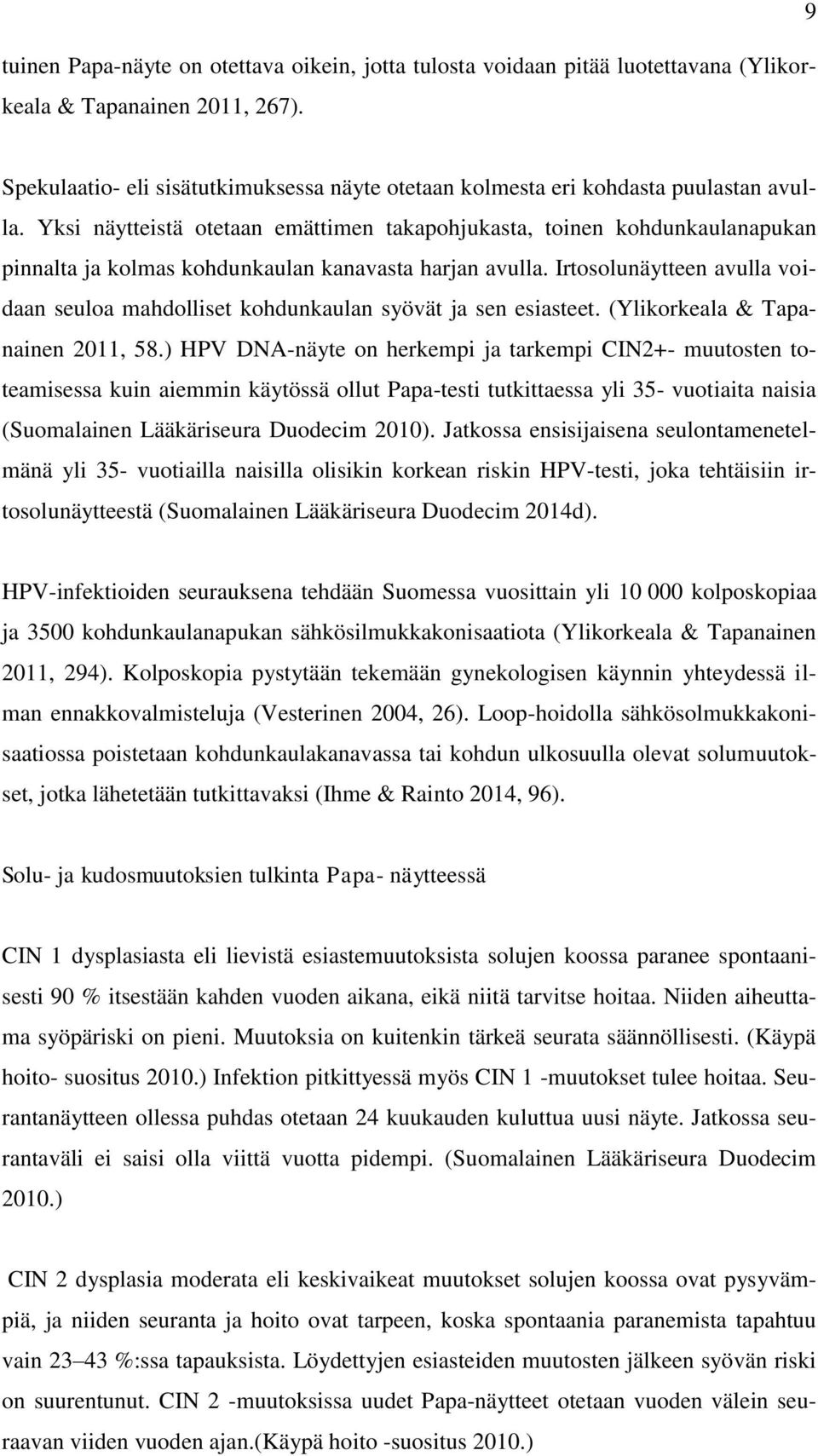 Yksi näytteistä otetaan emättimen takapohjukasta, toinen kohdunkaulanapukan pinnalta ja kolmas kohdunkaulan kanavasta harjan avulla.