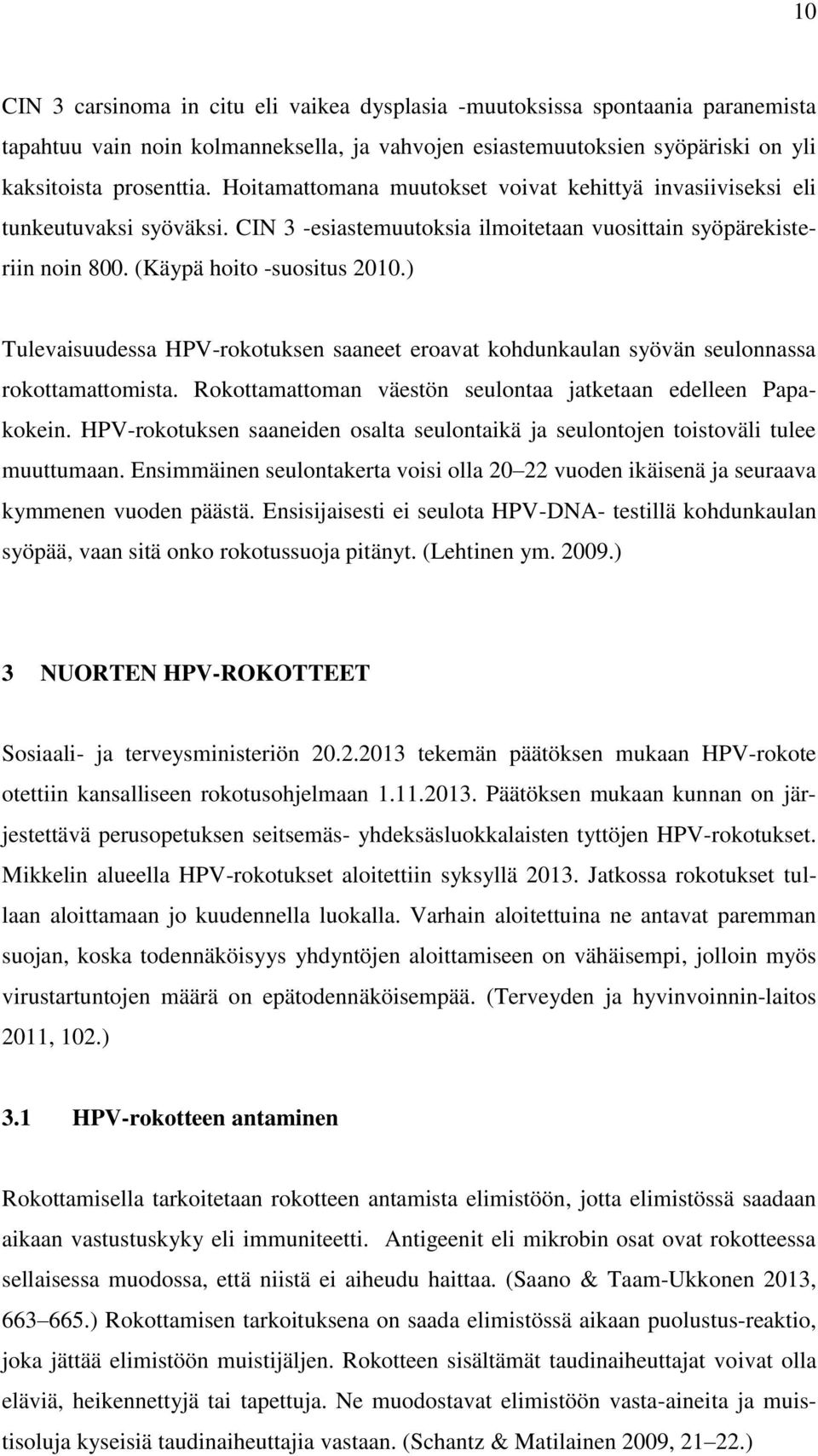 ) Tulevaisuudessa HPV-rokotuksen saaneet eroavat kohdunkaulan syövän seulonnassa rokottamattomista. Rokottamattoman väestön seulontaa jatketaan edelleen Papakokein.