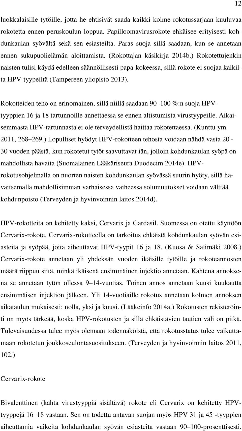 ) Rokotettujenkin naisten tulisi käydä edelleen säännöllisesti papa-kokeessa, sillä rokote ei suojaa kaikilta HPV-tyypeiltä (Tampereen yliopisto 2013).