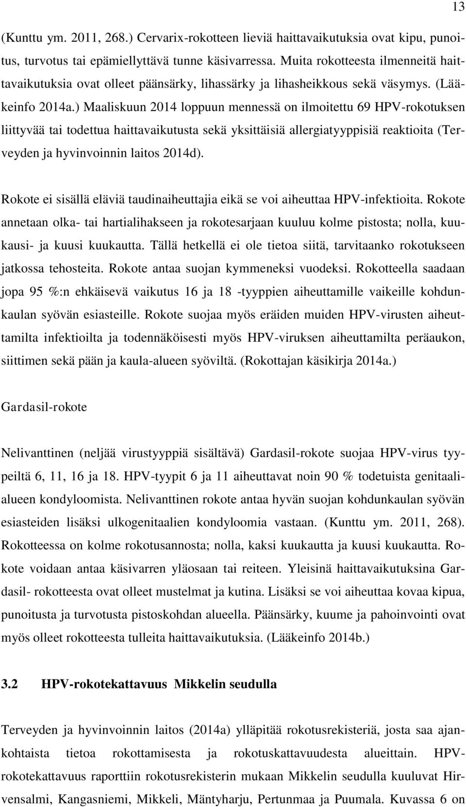 ) Maaliskuun 2014 loppuun mennessä on ilmoitettu 69 HPV-rokotuksen liittyvää tai todettua haittavaikutusta sekä yksittäisiä allergiatyyppisiä reaktioita (Terveyden ja hyvinvoinnin laitos 2014d).