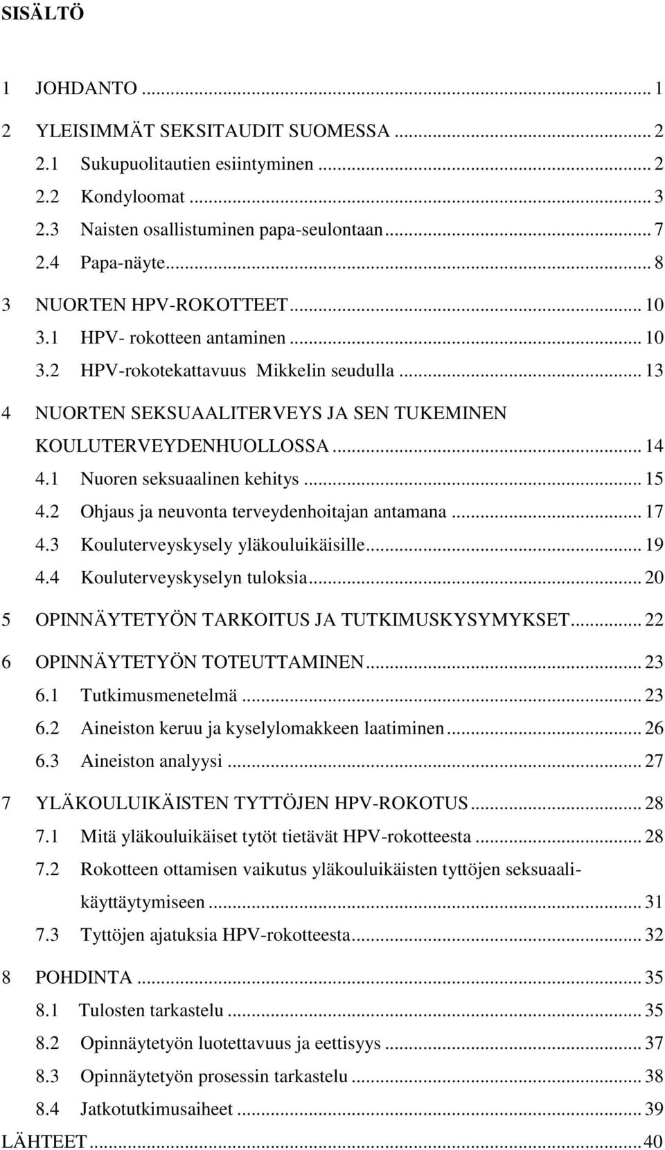 1 Nuoren seksuaalinen kehitys... 15 4.2 Ohjaus ja neuvonta terveydenhoitajan antamana... 17 4.3 Kouluterveyskysely yläkouluikäisille... 19 4.4 Kouluterveyskyselyn tuloksia.