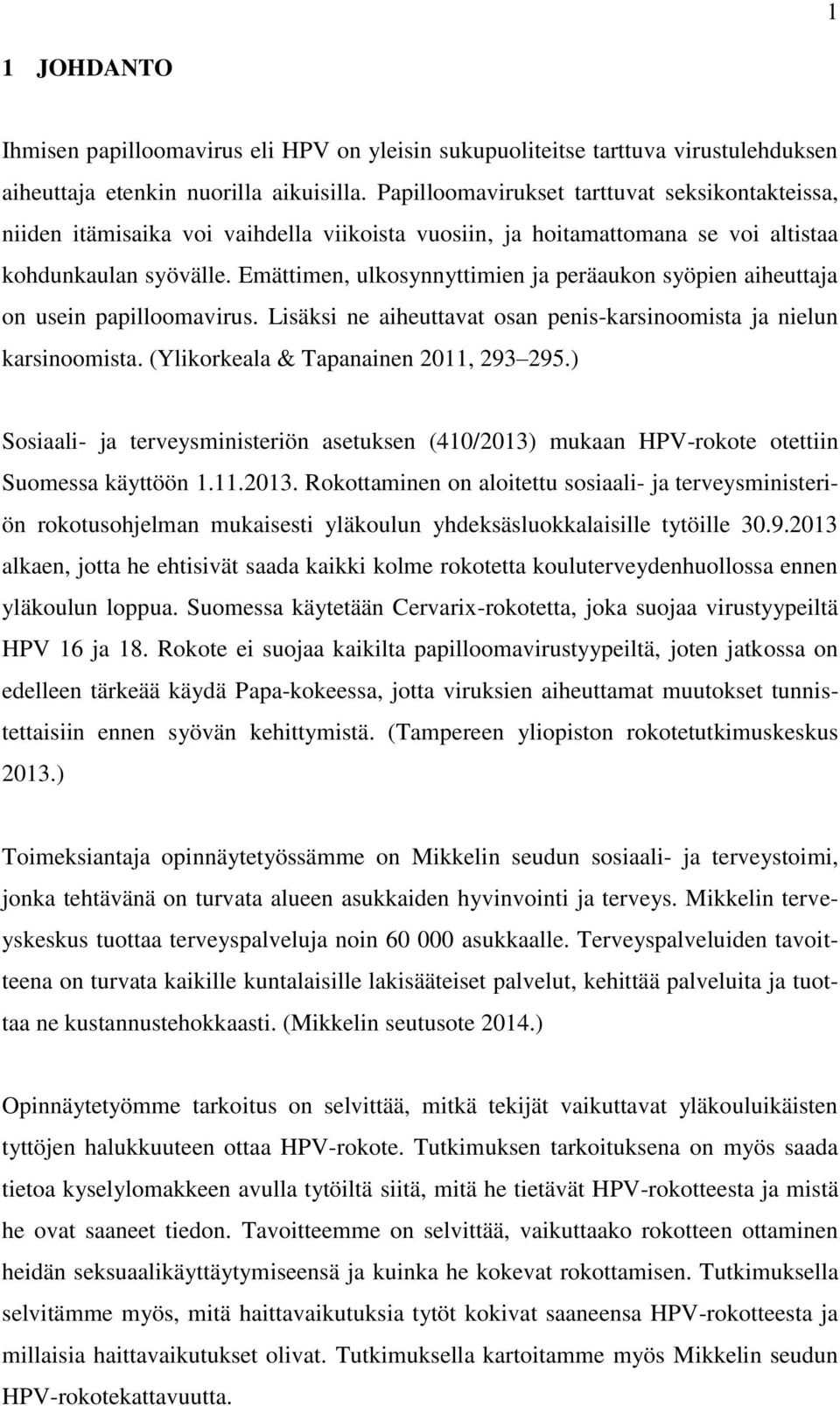 Emättimen, ulkosynnyttimien ja peräaukon syöpien aiheuttaja on usein papilloomavirus. Lisäksi ne aiheuttavat osan penis-karsinoomista ja nielun karsinoomista. (Ylikorkeala & Tapanainen 2011, 293 295.