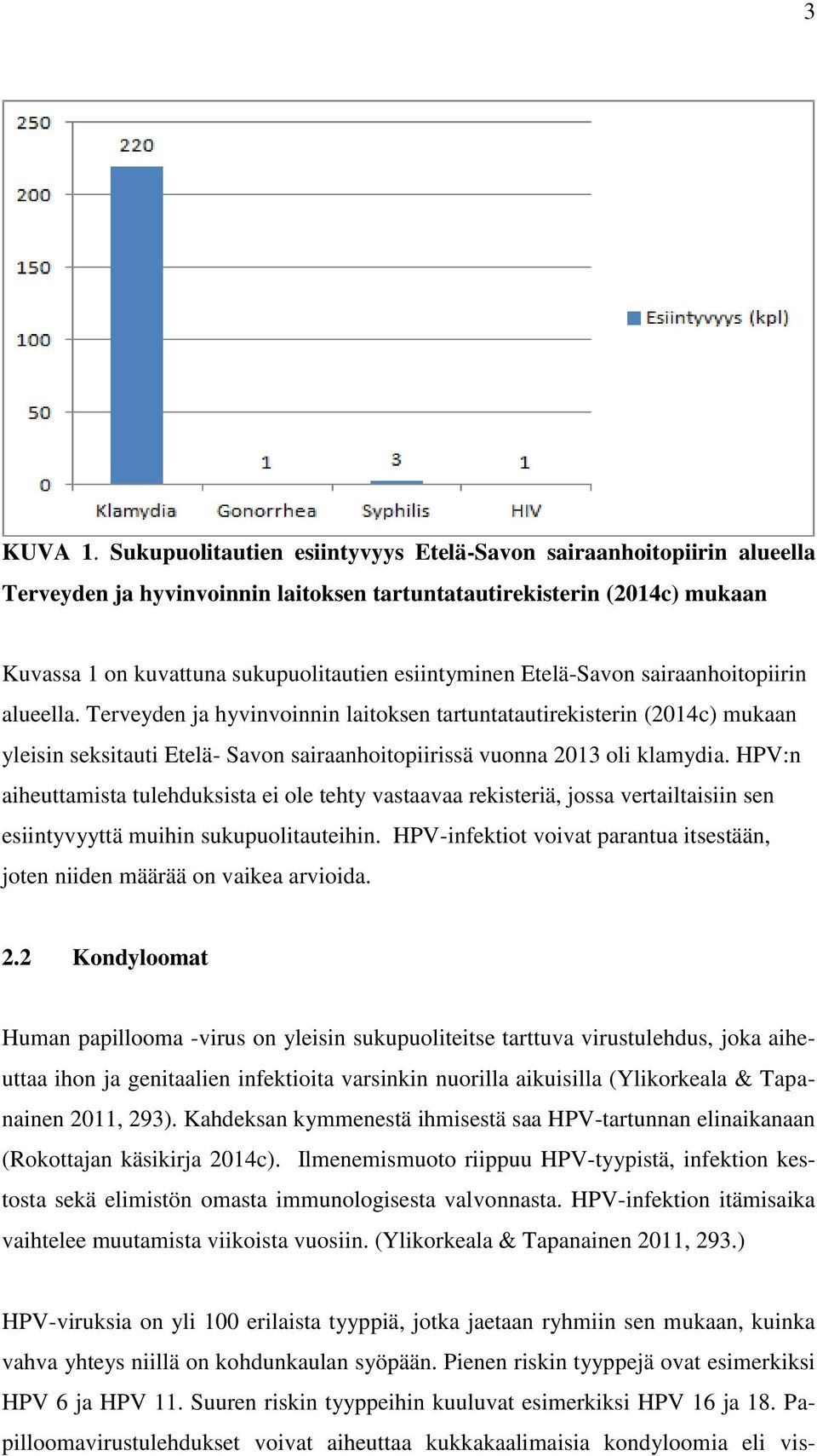 Etelä-Savon sairaanhoitopiirin alueella. Terveyden ja hyvinvoinnin laitoksen tartuntatautirekisterin (2014c) mukaan yleisin seksitauti Etelä- Savon sairaanhoitopiirissä vuonna 2013 oli klamydia.