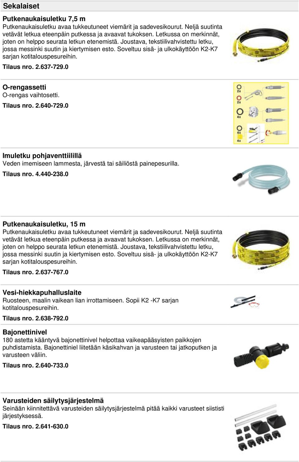 Soveltuu sisä- ja ulkokäyttöön K2-K7 sarjan kotitalouspesureihin. Tilaus nro. 2.637-729.0 O-rengassetti O-rengas vaihtosetti. Tilaus nro. 2.640-729.