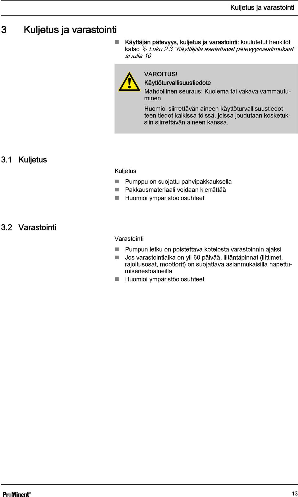 siirrettävän aineen kanssa. 3.1 Kuljetus Kuljetus Pumppu on suojattu pahvipakkauksella Pakkausmateriaali voidaan kierrättää Huomioi ympäristöolosuhteet 3.