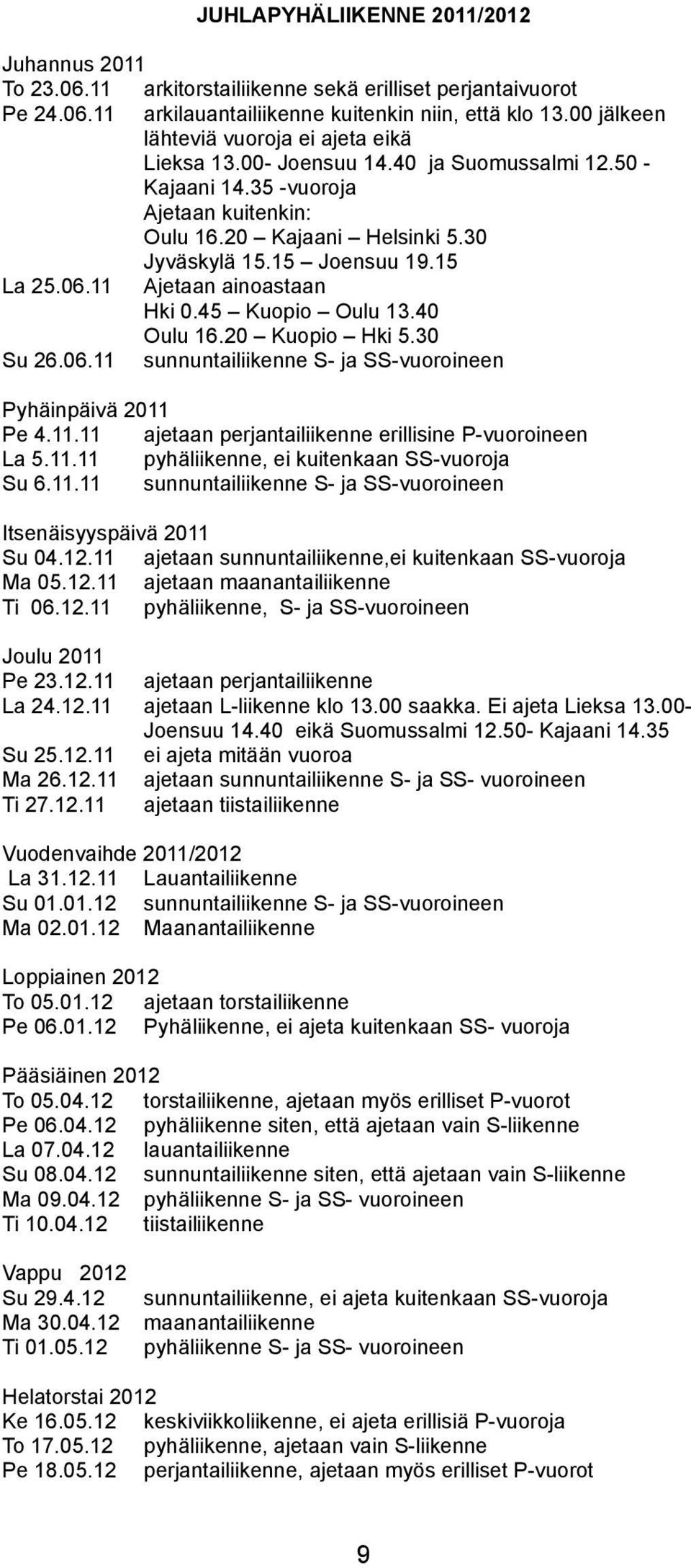 06.11 Ajetaan ainoastaan Hki 0.45 Kuopio Ouu 13.40 Ouu 16.20 Kuopio Hki 5.30 Su 26.06.11 sunnuntaiiikenne S- ja -vuoroineen Pyhäinpäivä 2011 Pe 4.11.11 ajetaan perjantaiiikenne eriisine P-vuoroineen La 5.