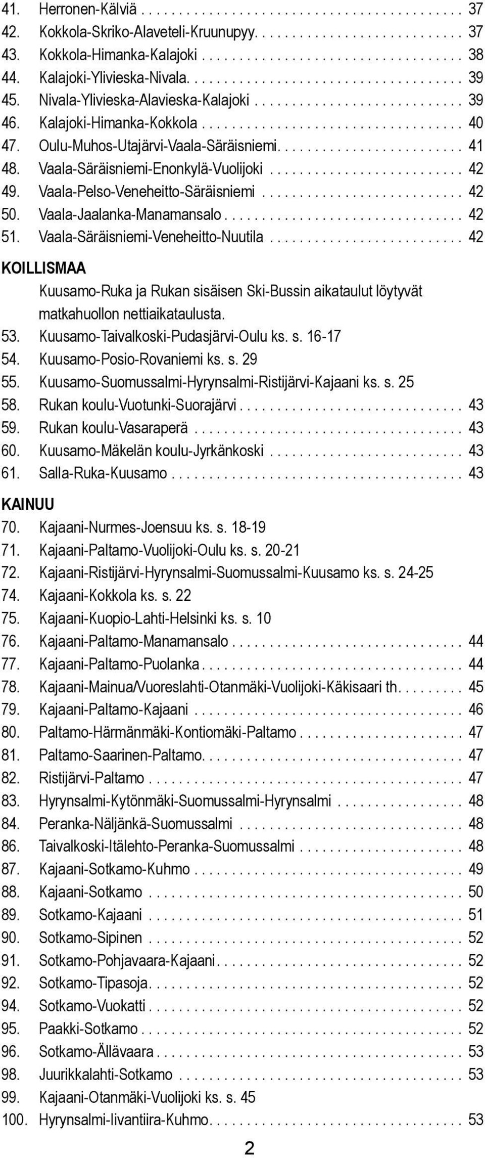 Ouu-Muhos-Utajärvi-Vaaa-Säräisniemi......................... 41 48. Vaaa-Säräisniemi-Enonkyä-Vuoijoki.......................... 42 49. Vaaa-Peso-Veneheitto-Säräisniemi........................... 42 50.