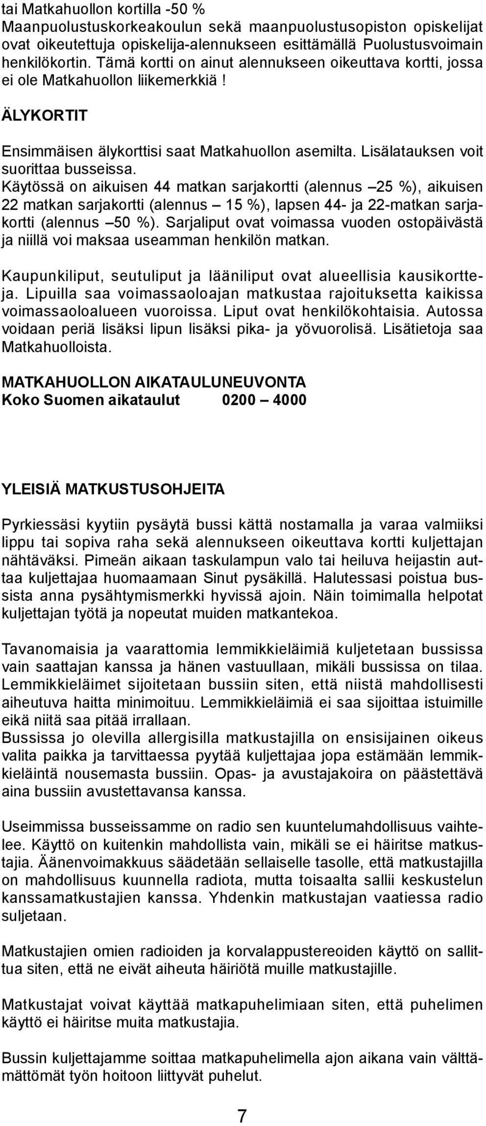 Käytössä on aikuisen 44 matkan sarjakortti (aennus 25 %), aikuisen 22 matkan sarjakortti (aennus 15 %), apsen 44- ja 22-matkan sarjakortti (aennus 50 %).