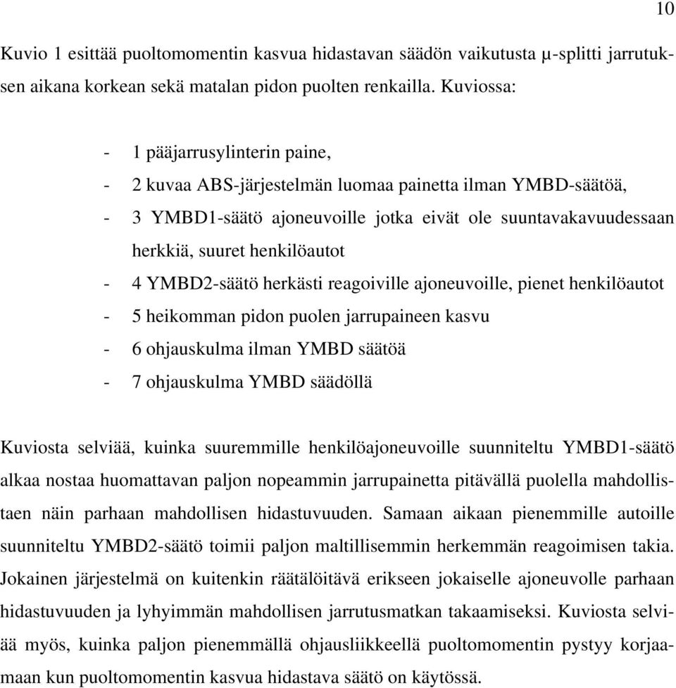 4 YMBD2-säätö herkästi reagoiville ajoneuvoille, pienet henkilöautot - 5 heikomman pidon puolen jarrupaineen kasvu - 6 ohjauskulma ilman YMBD säätöä - 7 ohjauskulma YMBD säädöllä Kuviosta selviää,