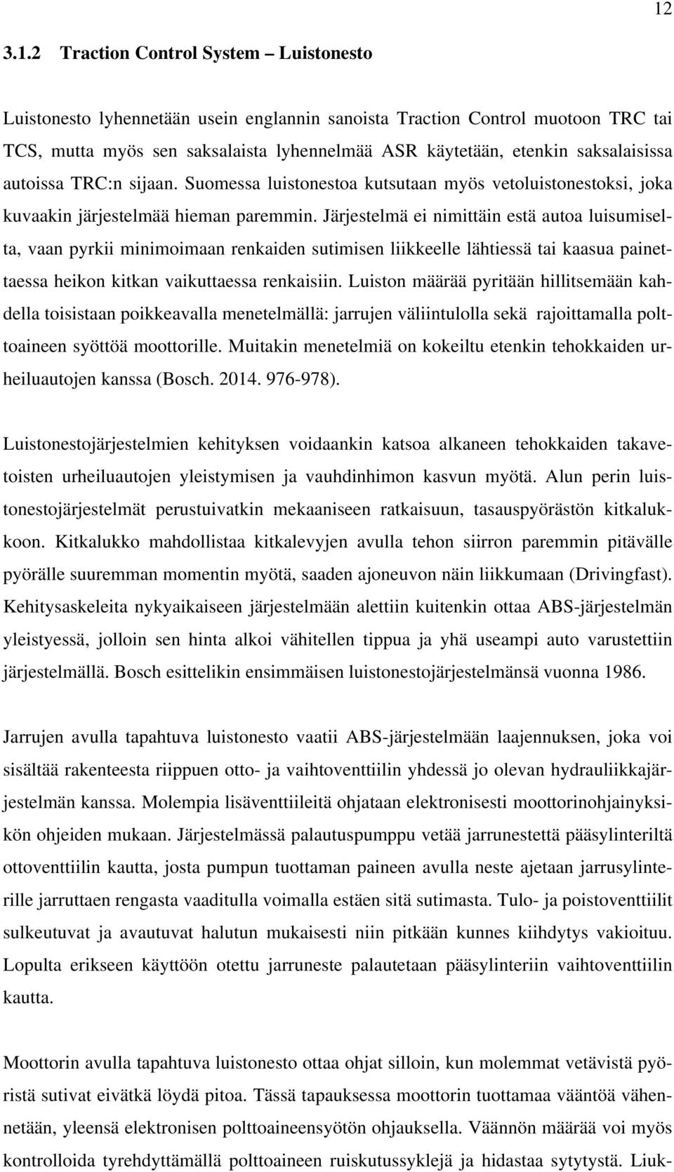 Järjestelmä ei nimittäin estä autoa luisumiselta, vaan pyrkii minimoimaan renkaiden sutimisen liikkeelle lähtiessä tai kaasua painettaessa heikon kitkan vaikuttaessa renkaisiin.