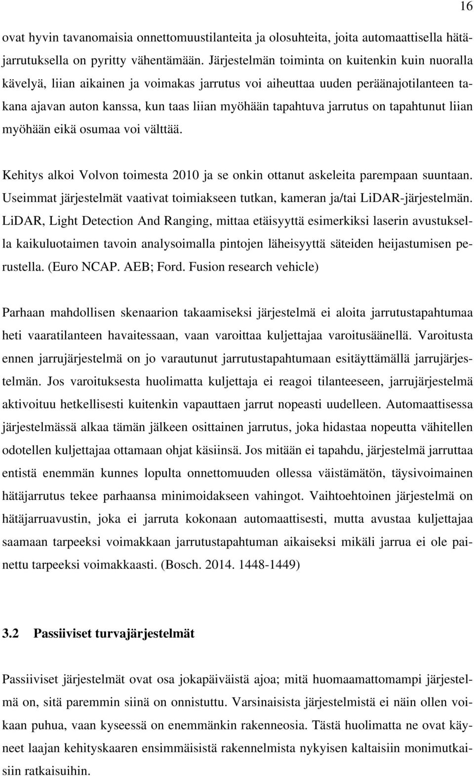 jarrutus on tapahtunut liian myöhään eikä osumaa voi välttää. Kehitys alkoi Volvon toimesta 2010 ja se onkin ottanut askeleita parempaan suuntaan.