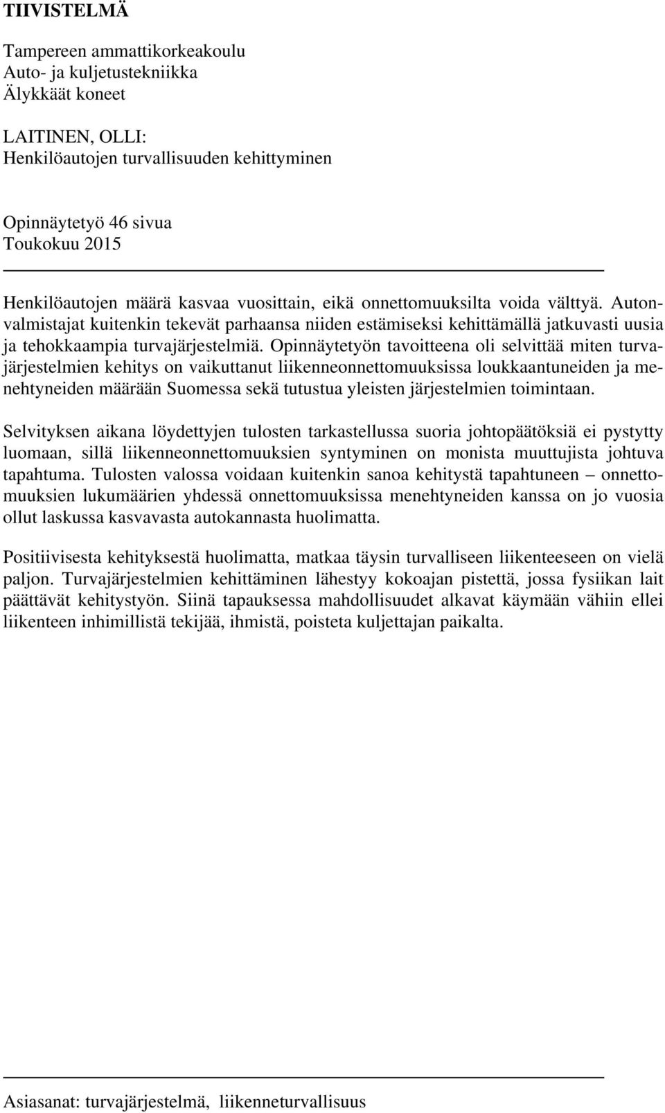Opinnäytetyön tavoitteena oli selvittää miten turvajärjestelmien kehitys on vaikuttanut liikenneonnettomuuksissa loukkaantuneiden ja menehtyneiden määrään Suomessa sekä tutustua yleisten