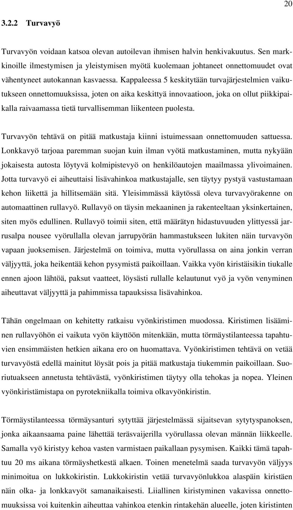 Kappaleessa 5 keskitytään turvajärjestelmien vaikutukseen onnettomuuksissa, joten on aika keskittyä innovaatioon, joka on ollut piikkipaikalla raivaamassa tietä turvallisemman liikenteen puolesta.