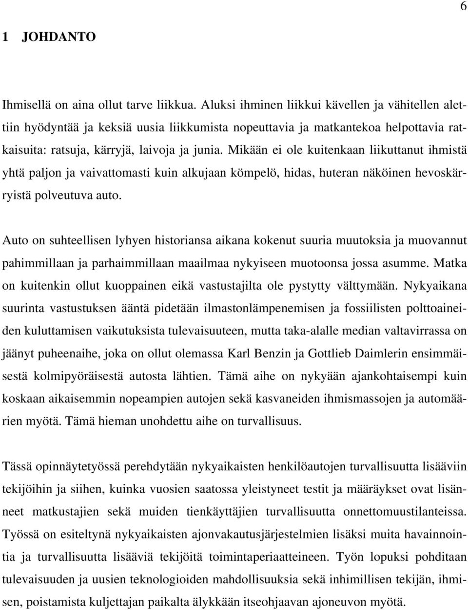 Mikään ei ole kuitenkaan liikuttanut ihmistä yhtä paljon ja vaivattomasti kuin alkujaan kömpelö, hidas, huteran näköinen hevoskärryistä polveutuva auto.