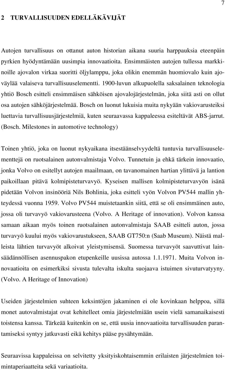 1900-luvun alkupuolella saksalainen teknologia yhtiö Bosch esitteli ensimmäisen sähköisen ajovalojärjestelmän, joka siitä asti on ollut osa autojen sähköjärjestelmää.