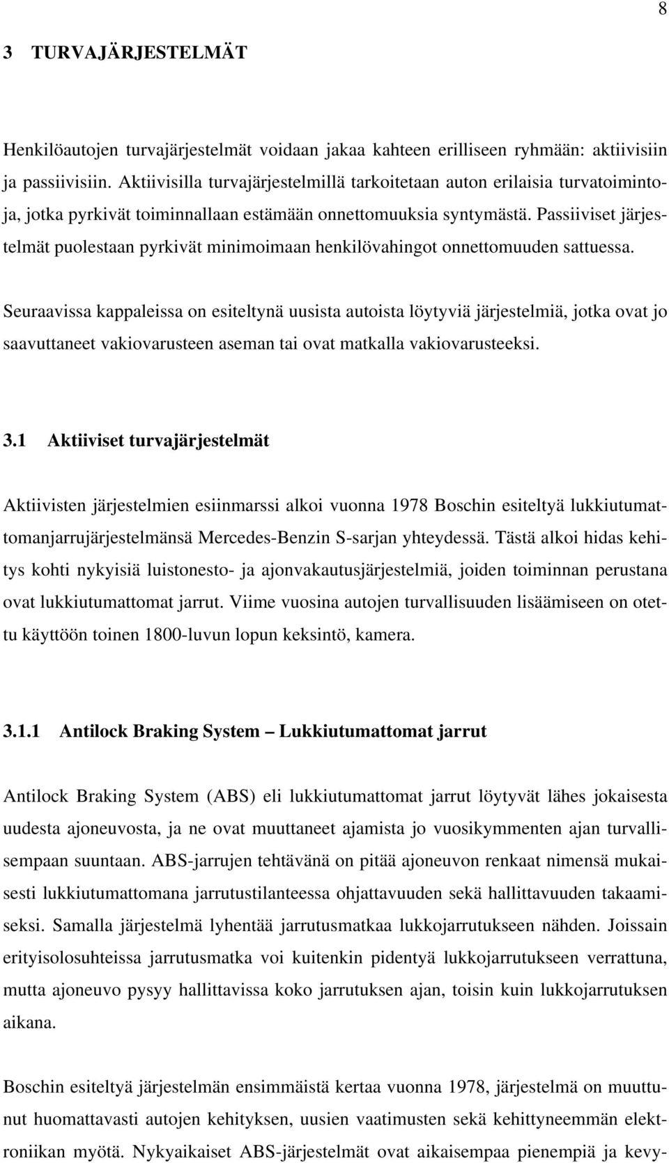 Passiiviset järjestelmät puolestaan pyrkivät minimoimaan henkilövahingot onnettomuuden sattuessa.
