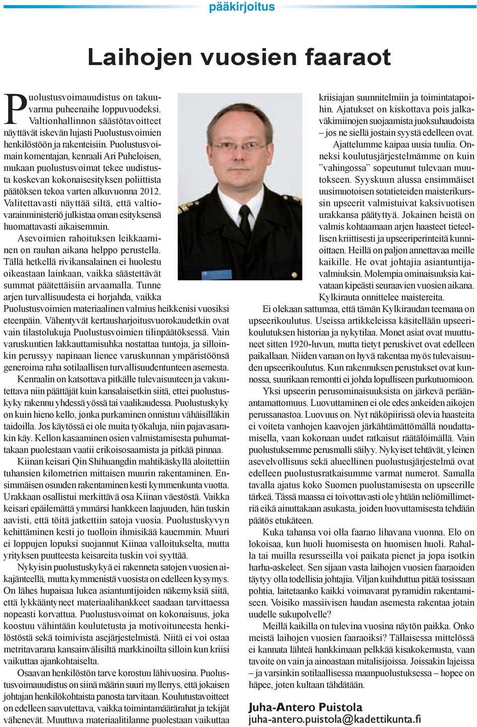 Puolustusvoimain komentajan, kenraali Ari Puheloisen, mukaan puolustusvoimat tekee uudistusta koskevan kokonaisesityksen poliittista päätöksen tekoa varten alkuvuonna 2012.
