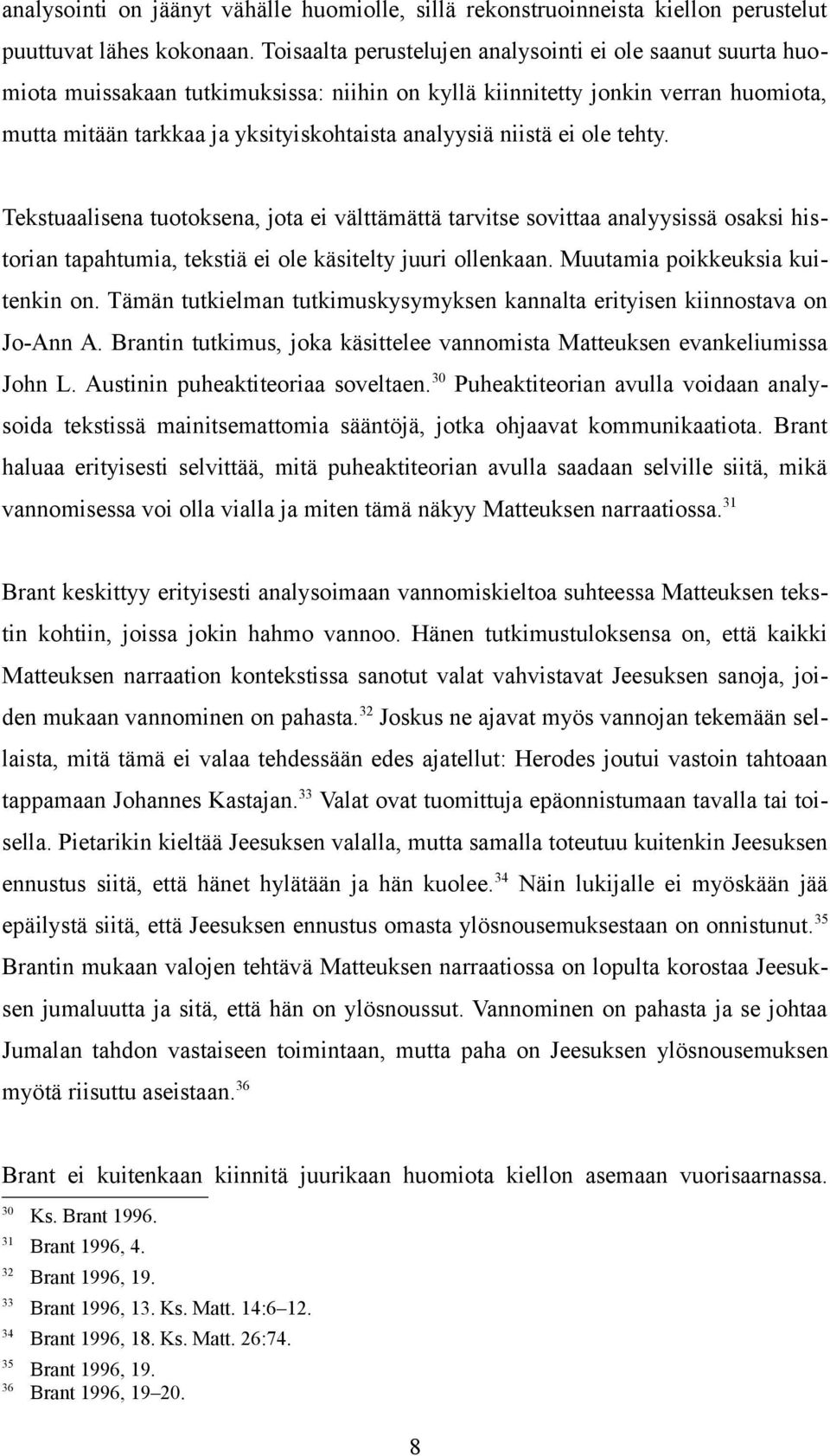 niistä ei ole tehty. Tekstuaalisena tuotoksena, jota ei välttämättä tarvitse sovittaa analyysissä osaksi historian tapahtumia, tekstiä ei ole käsitelty juuri ollenkaan.