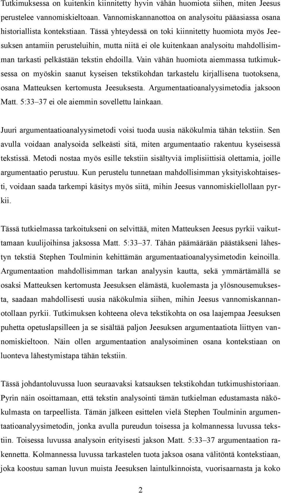 Vain vähän huomiota aiemmassa tutkimuksessa on myöskin saanut kyseisen tekstikohdan tarkastelu kirjallisena tuotoksena, osana Matteuksen kertomusta Jeesuksesta.