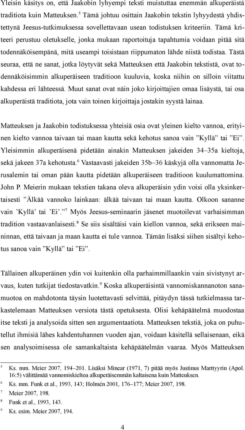Tämä kriteeri perustuu oletukselle, jonka mukaan raportoituja tapahtumia voidaan pitää sitä todennäköisempänä, mitä useampi toisistaan riippumaton lähde niistä todistaa.