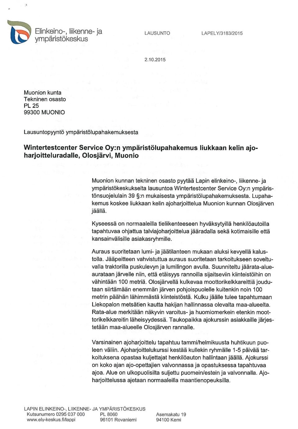 Muonio Muonion kunnan tekninen osasto pyytää Lapin elinkeino-, liikenne- ja ympäristökeskukselta lausuntoa Wintertestcenter Service Oy:n ympäris tönsuojelulain 39 : n mukaisesta