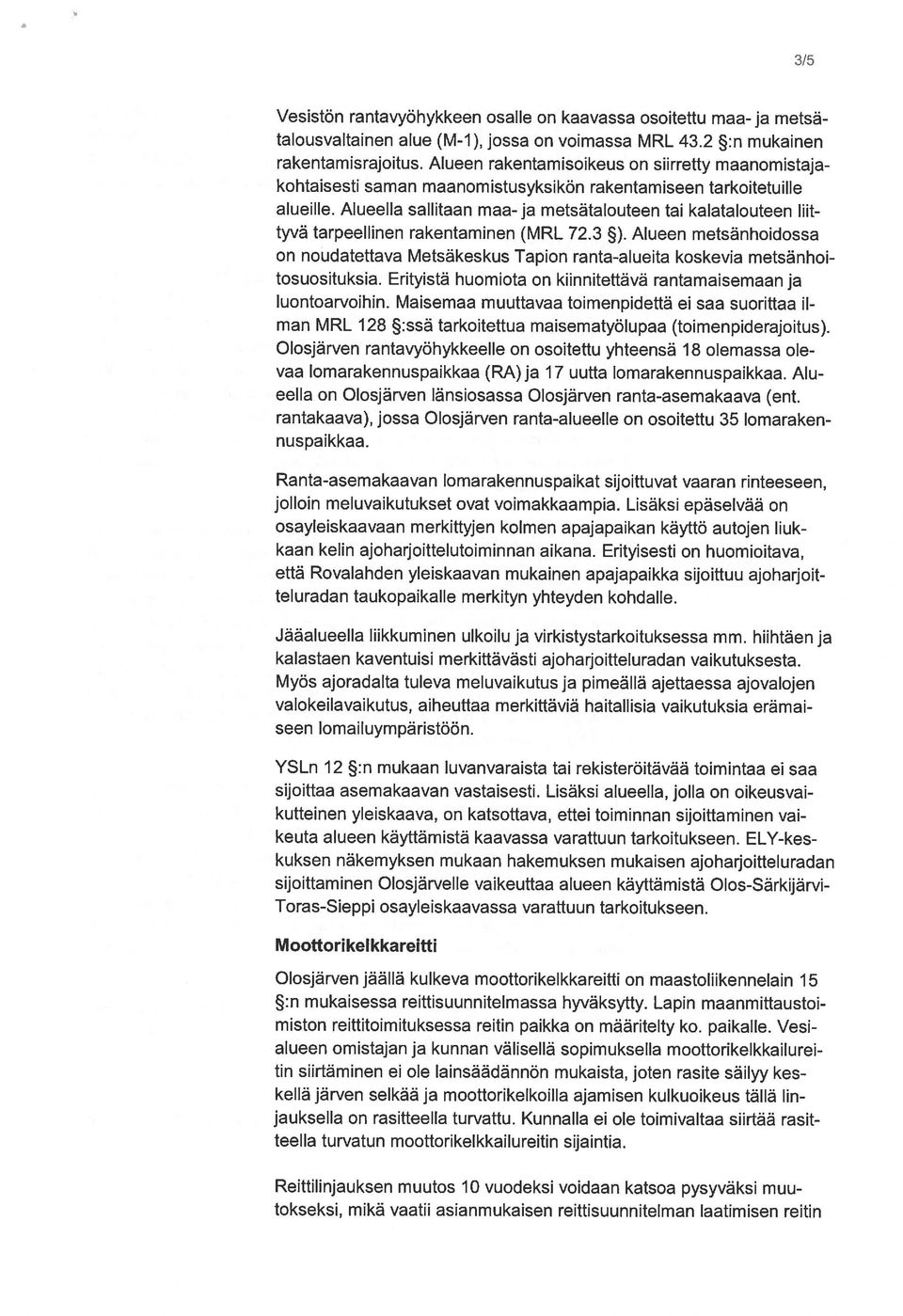 Alueella sallitaan maa- ja metsätalouteen tai kalatalouteen liit tyvä tarpeellinen rakentaminen (MRL 72.3 ).