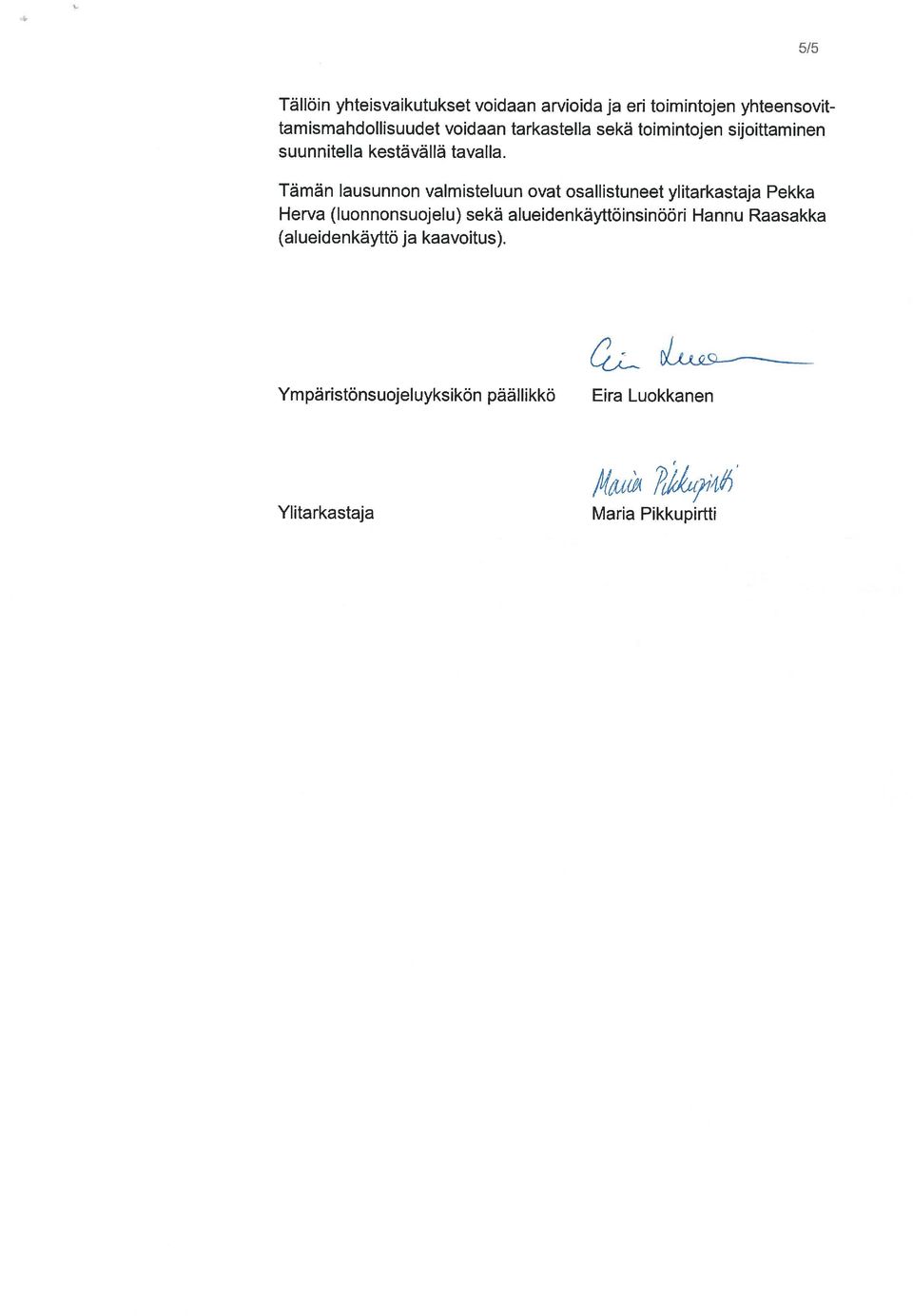 Tämän lausunnon valmisteluun ovat osallistuneet ylitarkastaja Pekka Herva (luonnonsuojelu) sekä