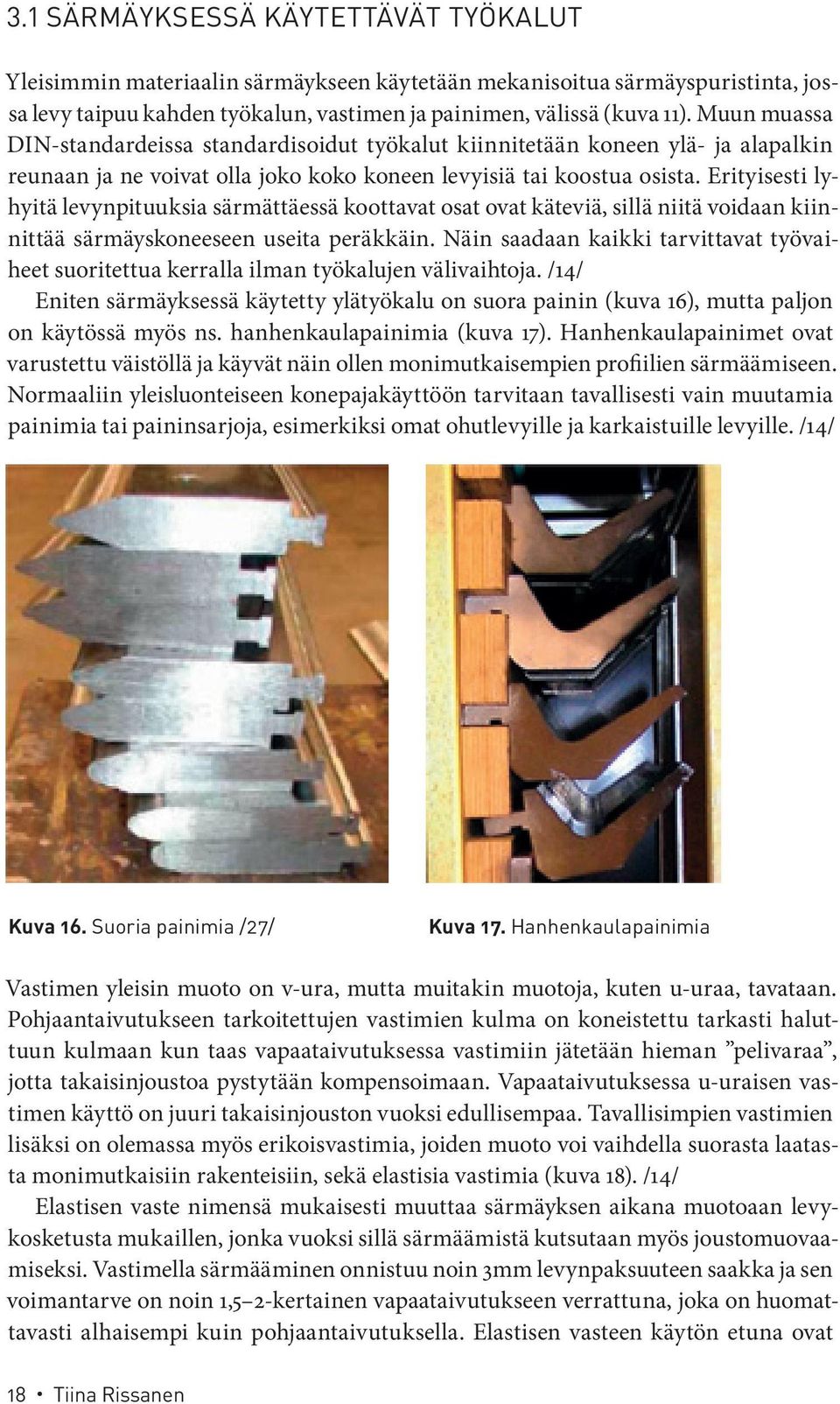 Erityisesti lyhyitä levynpituuksia särmättäessä koottavat osat ovat käteviä, sillä niitä voidaan kiinnittää särmäyskoneeseen useita peräkkäin.