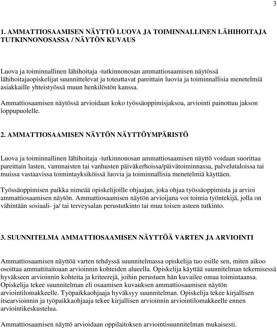 Ammattiosaamisen näytössä arvioidaan koko työssäoppimisjaksoa, arviointi painottuu jakson loppupuolelle. 2.