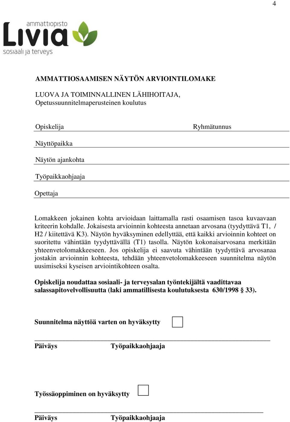 Näytön hyväksyminen edellyttää, että kaikki arvioinnin kohteet on suoritettu vähintään tyydyttävällä (T1) tasolla. Näytön kokonaisarvosana merkitään yhteenvetolomakkeeseen.