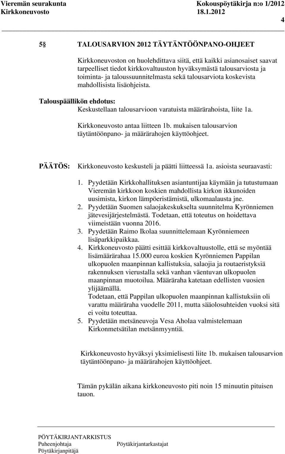 Kirkkoneuvosto antaa liitteen 1b. mukaisen talousarvion täytäntöönpano- ja määrärahojen käyttöohjeet. PÄÄTÖS: Kirkkoneuvosto keskusteli ja päätti liitteessä 1a. asioista seuraavasti: 1.