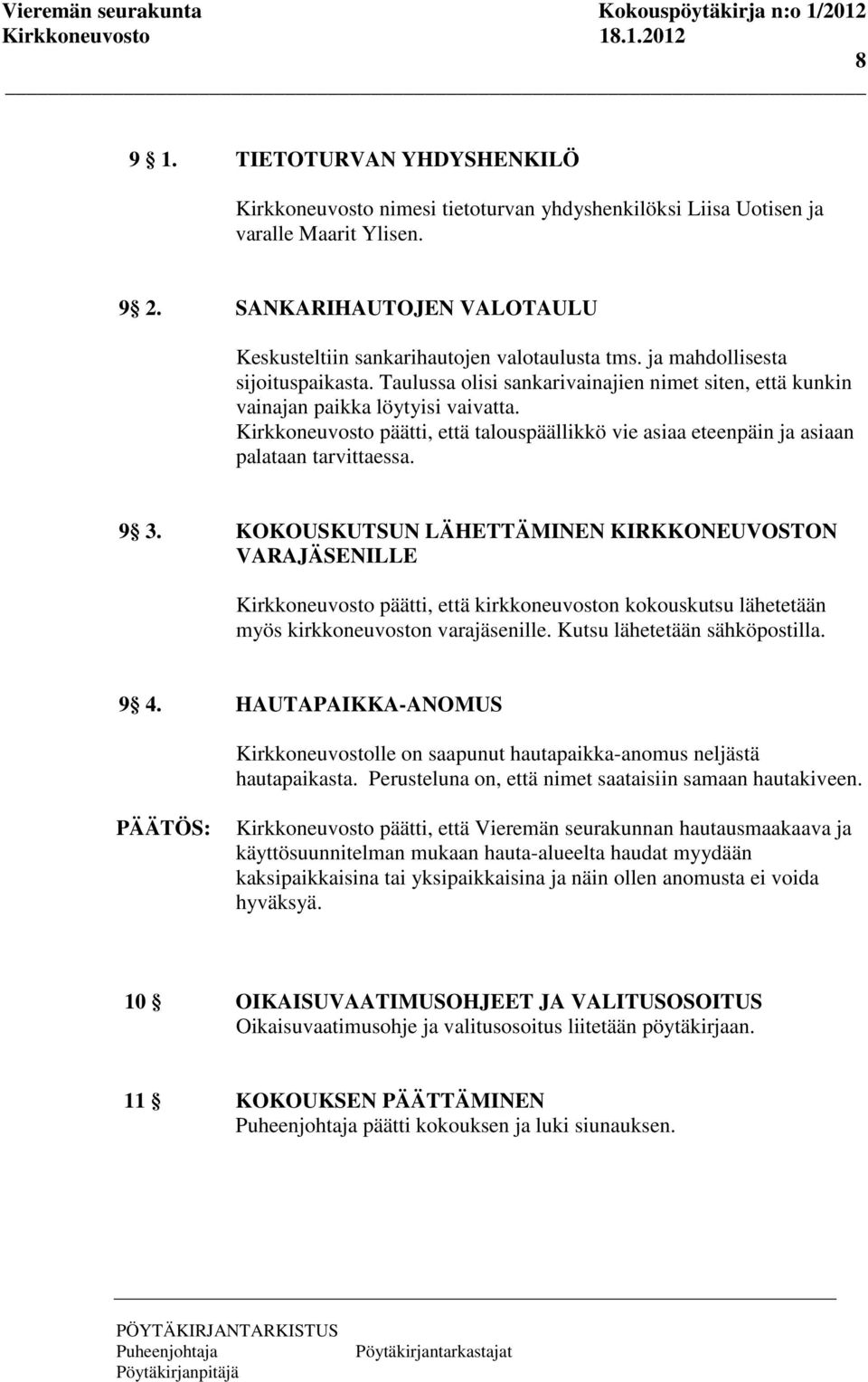 Kirkkoneuvosto päätti, että talouspäällikkö vie asiaa eteenpäin ja asiaan palataan tarvittaessa. 9 3.