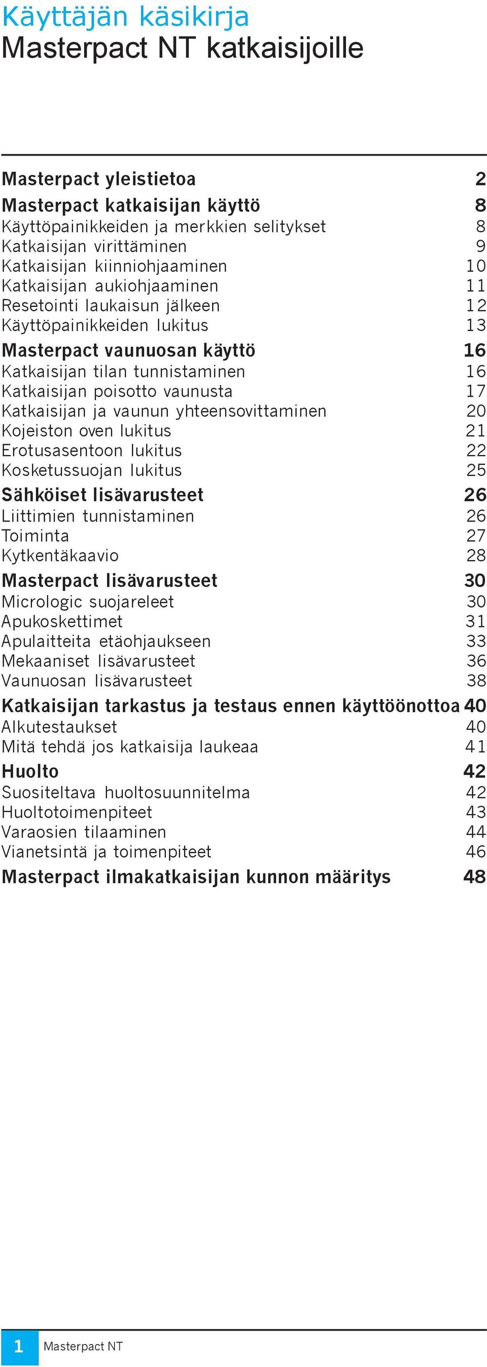 Katkaisijan ja vaunun yhteensovittaminen 20 Kojeiston oven lukitus 21 Erotusasentoon lukitus 22 Kosketussuojan lukitus 25 Sähköiset lisävarusteet 26 Liittimien tunnistaminen 26 Toiminta 27