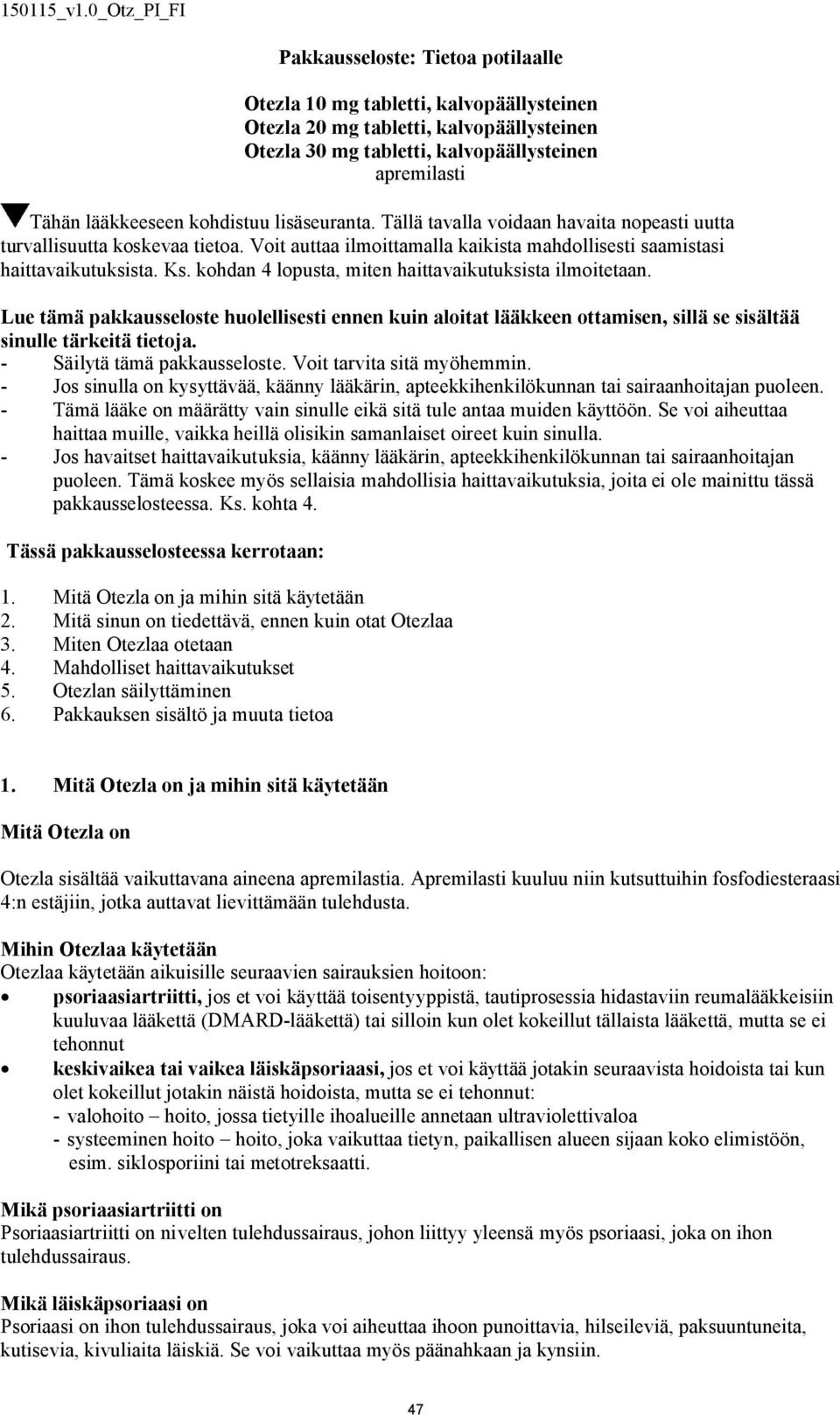 kohdan 4 lopusta, miten haittavaikutuksista ilmoitetaan. Lue tämä pakkausseloste huolellisesti ennen kuin aloitat lääkkeen ottamisen, sillä se sisältää sinulle tärkeitä tietoja.