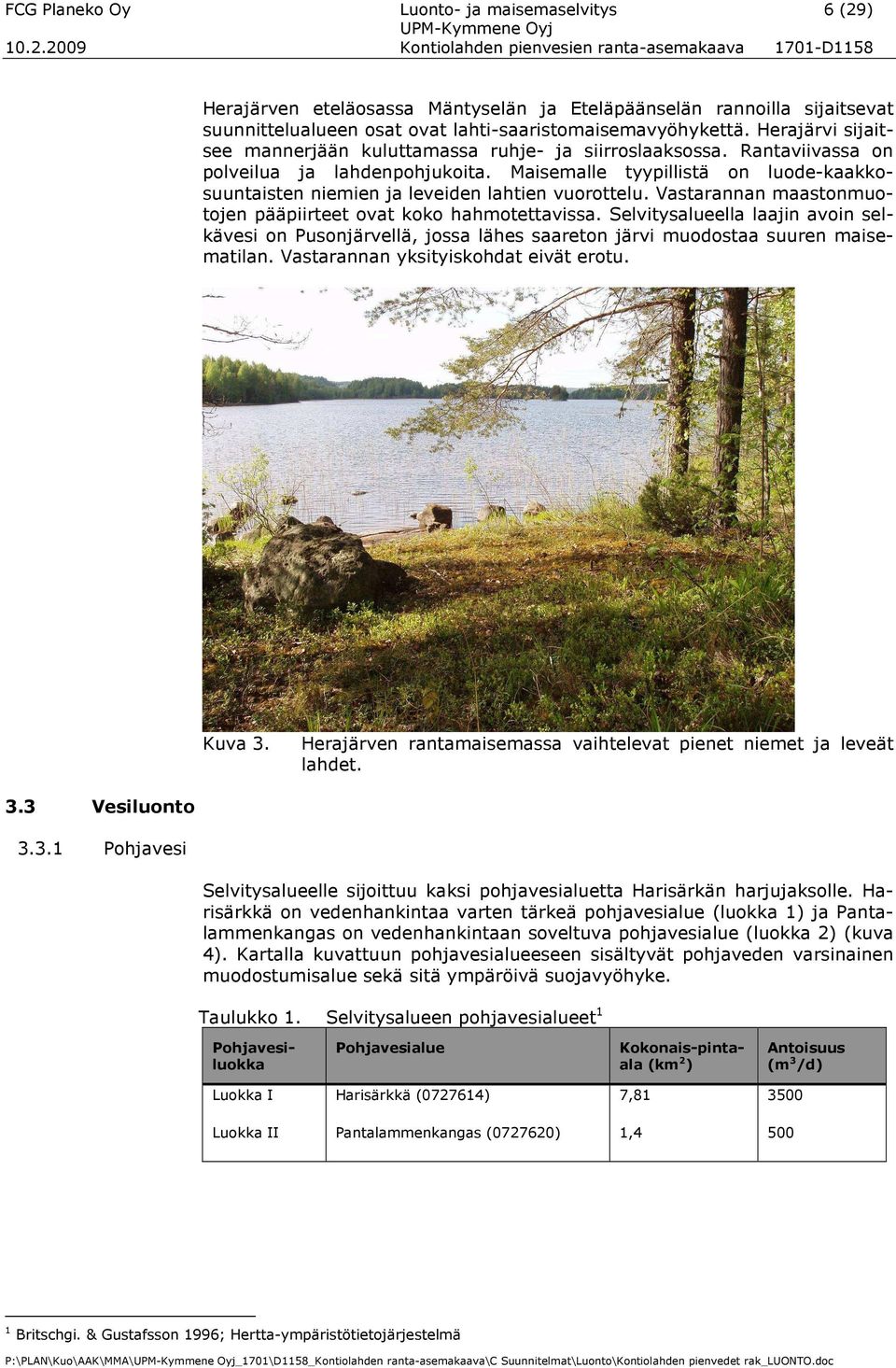 2009 Kontiolahden pienvesien rantaasemakaava 1701D1158 Herajärven eteläosassa Mäntyselän ja Eteläpäänselän rannoilla sijaitsevat suunnittelualueen osat ovat lahtisaaristomaisemavyöhykettä.