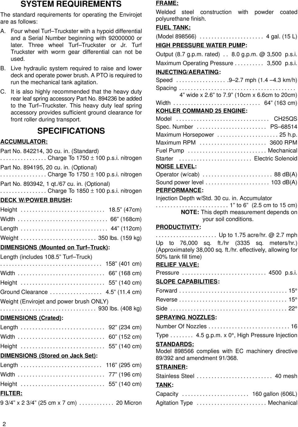 A PTO is required to run the mechanical tank agitation. C. It is also highly recommended that the heavy duty rear leaf spring accessory Part No. 894236 be added to the Turf Truckster.