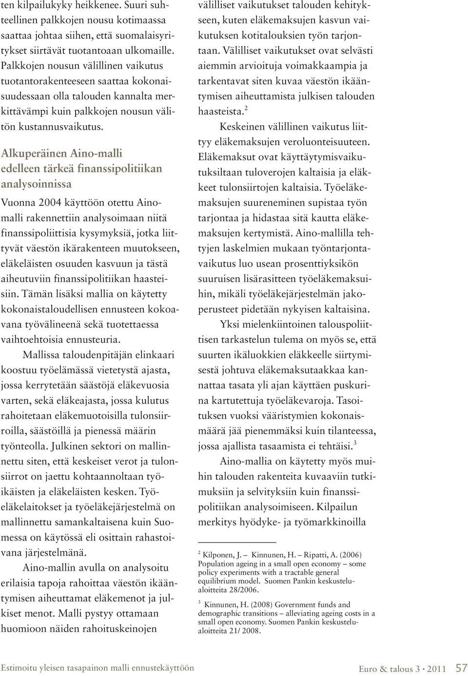 Alkuperäinen Aino-malli edelleen tärkeä finanssipolitiikan analysoinnissa Vuonna 2004 käyttöön otettu Ainomalli rakennettiin analysoimaan niitä finanssipoliittisia kysymyksiä, jotka liittyvät väestön