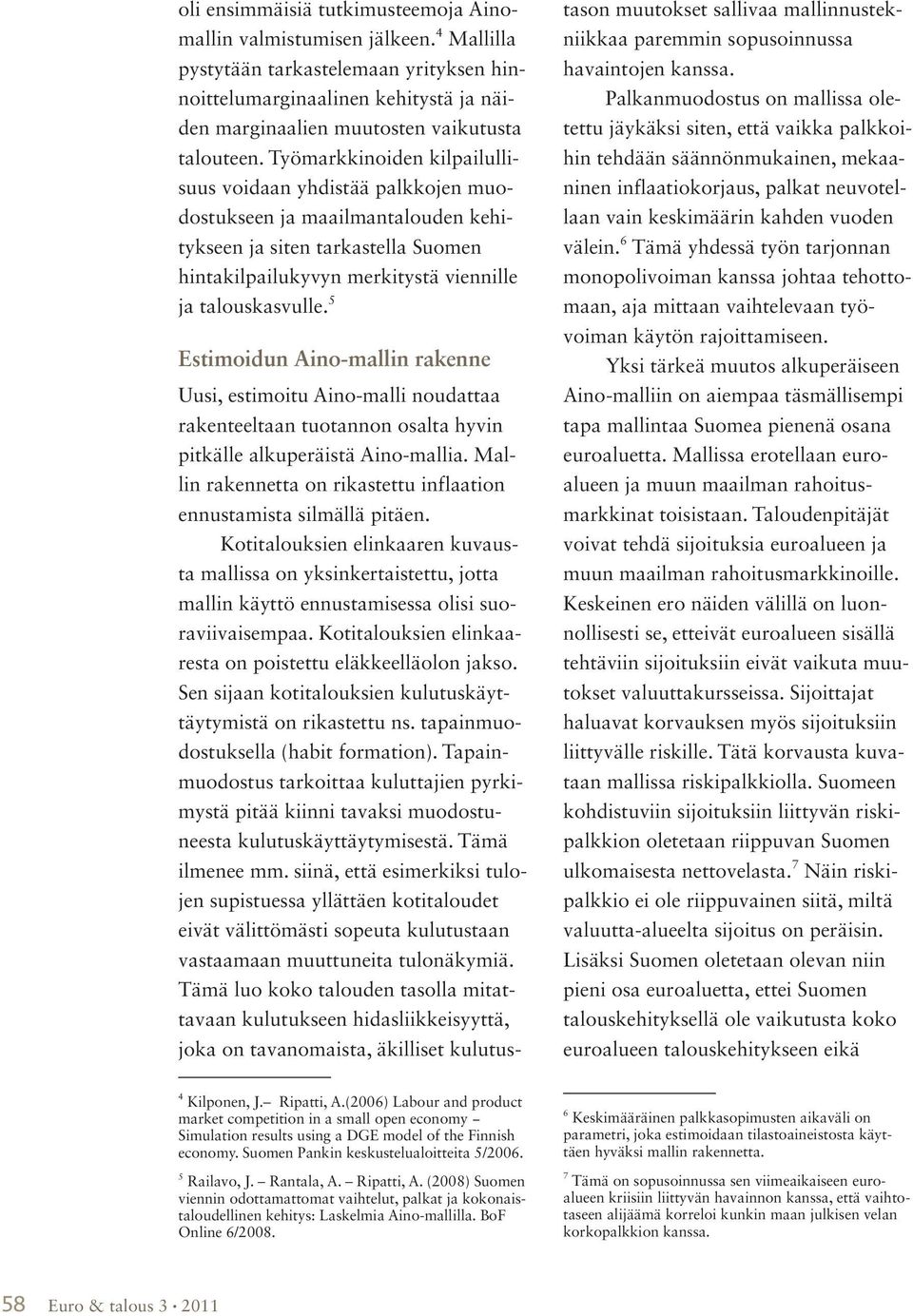 Työmarkkinoiden kilpailullisuus voidaan yhdistää palkkojen muodostukseen ja maailmantalouden kehitykseen ja siten tarkastella Suomen hinta kilpailukyvyn merkitystä viennille ja talouskasvulle.