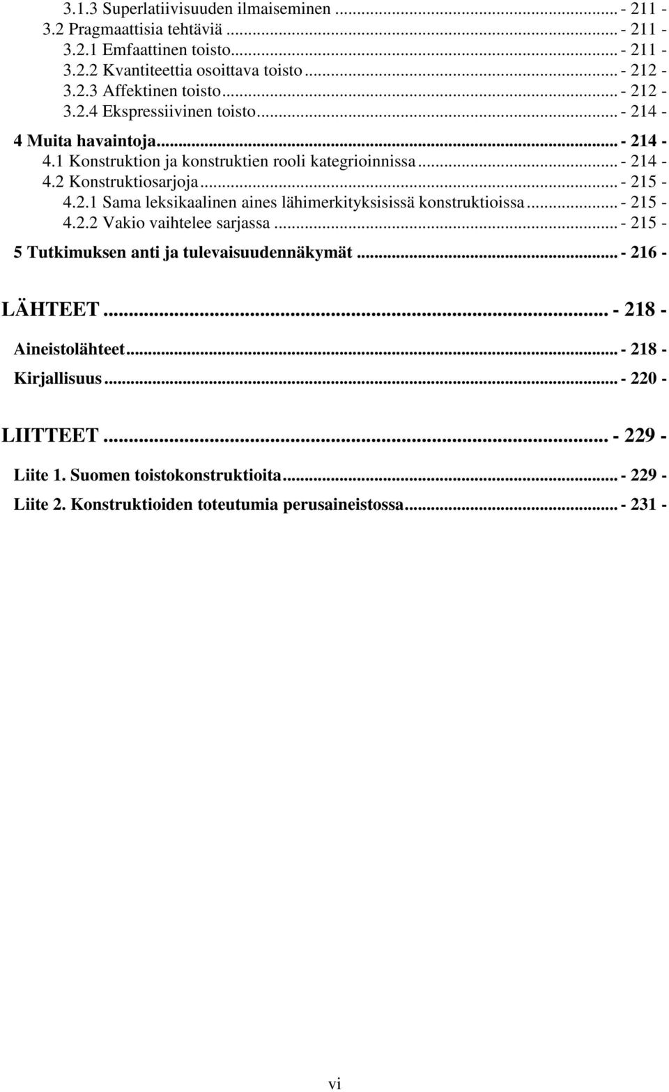 .. - 215-4.2.2 Vakio vaihtelee sarjassa... - 215-5 Tutkimuksen anti ja tulevaisuudennäkymät... - 216 - LÄHTEET... - 218 - Aineistolähteet... - 218 - Kirjallisuus... - 220 - LIITTEET.