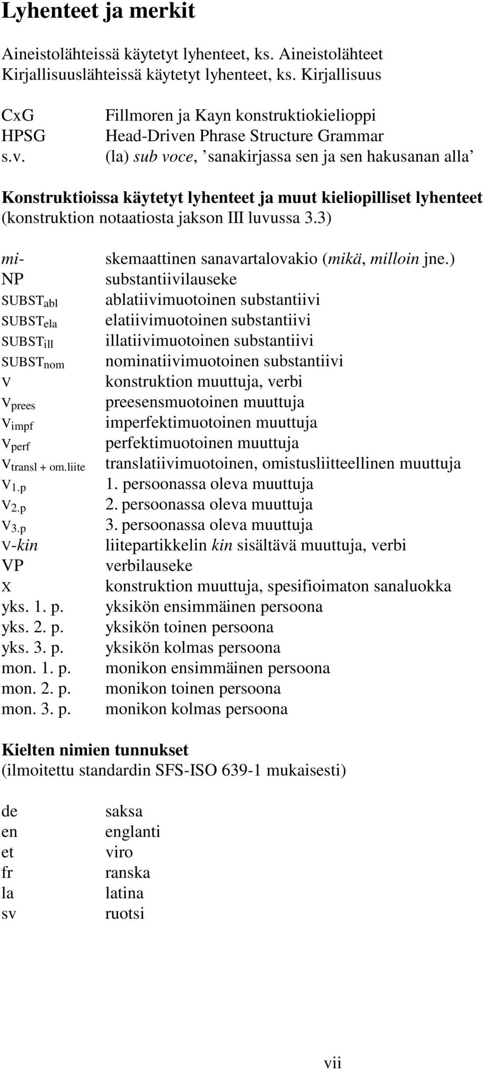 (konstruktion notaatiosta jakson III luvussa 3.3) mi- NP SUBST abl SUBST ela SUBST ill SUBST nom V V prees V impf V perf V transl + om.liite V 1.p V 2.p V 3.p V-kin VP X yks. 1. p. yks. 2. p. yks. 3. p. mon.