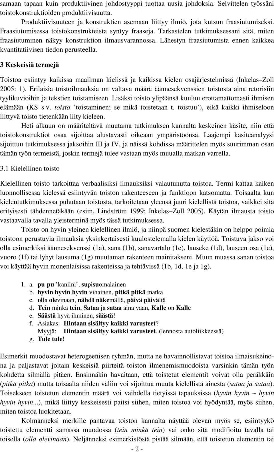 Tarkastelen tutkimuksessani sitä, miten fraasiutuminen näkyy konstruktion ilmausvarannossa. Lähestyn fraasiutumista ennen kaikkea kvantitatiivisen tiedon perusteella.