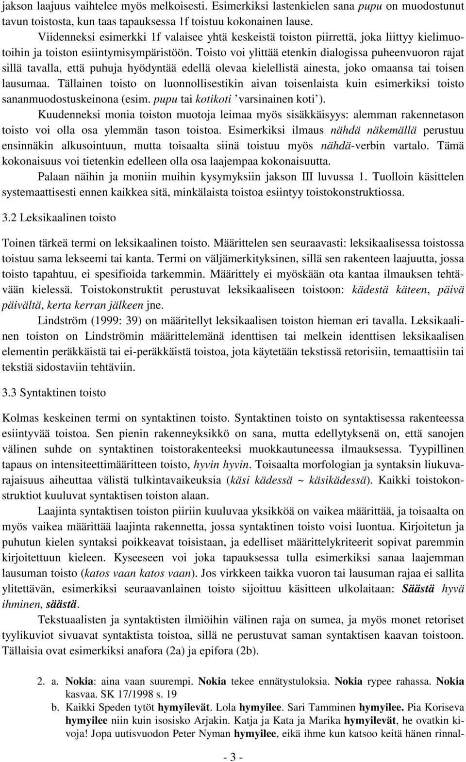 Toisto voi ylittää etenkin dialogissa puheenvuoron rajat sillä tavalla, että puhuja hyödyntää edellä olevaa kielellistä ainesta, joko omaansa tai toisen lausumaa.