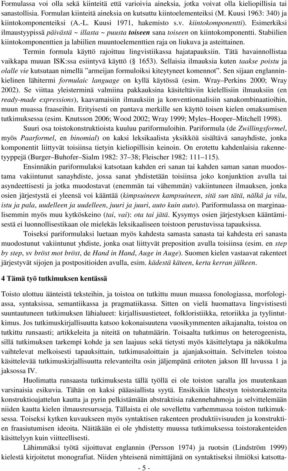 Stabiilien kiintokomponenttien ja labiilien muuntoelementtien raja on liukuva ja asteittainen. Termin formula käyttö rajoittuu lingvistiikassa hajatapauksiin.