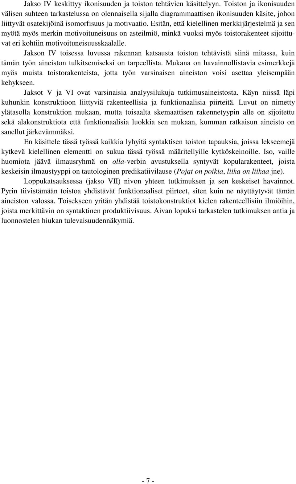 Esitän, että kielellinen merkkijärjestelmä ja sen myötä myös merkin motivoituneisuus on asteilmiö, minkä vuoksi myös toistorakenteet sijoittuvat eri kohtiin motivoituneisuusskaalalle.