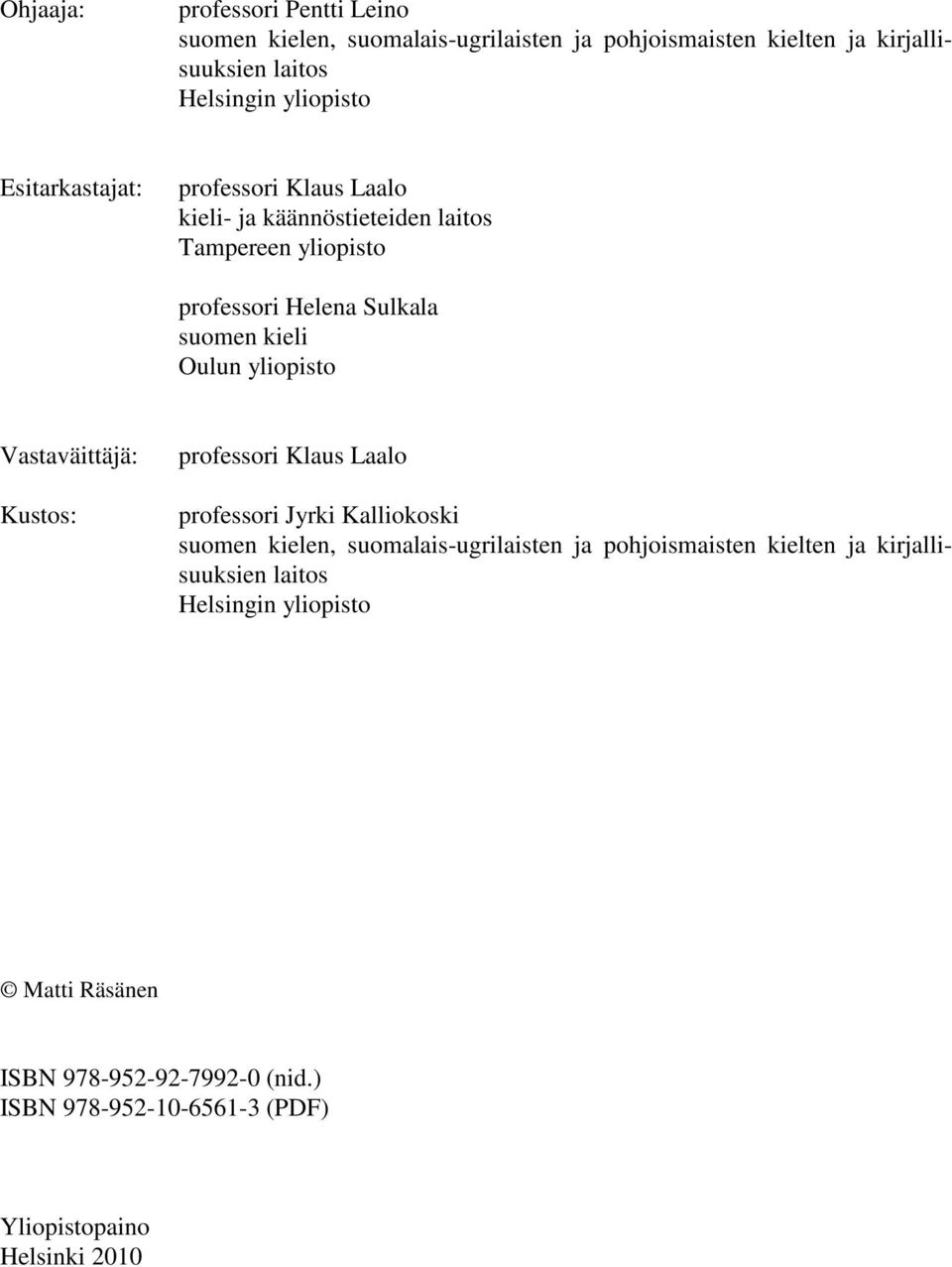 yliopisto Vastaväittäjä: Kustos: professori Klaus Laalo professori Jyrki Kalliokoski suomen kielen, suomalais-ugrilaisten ja pohjoismaisten