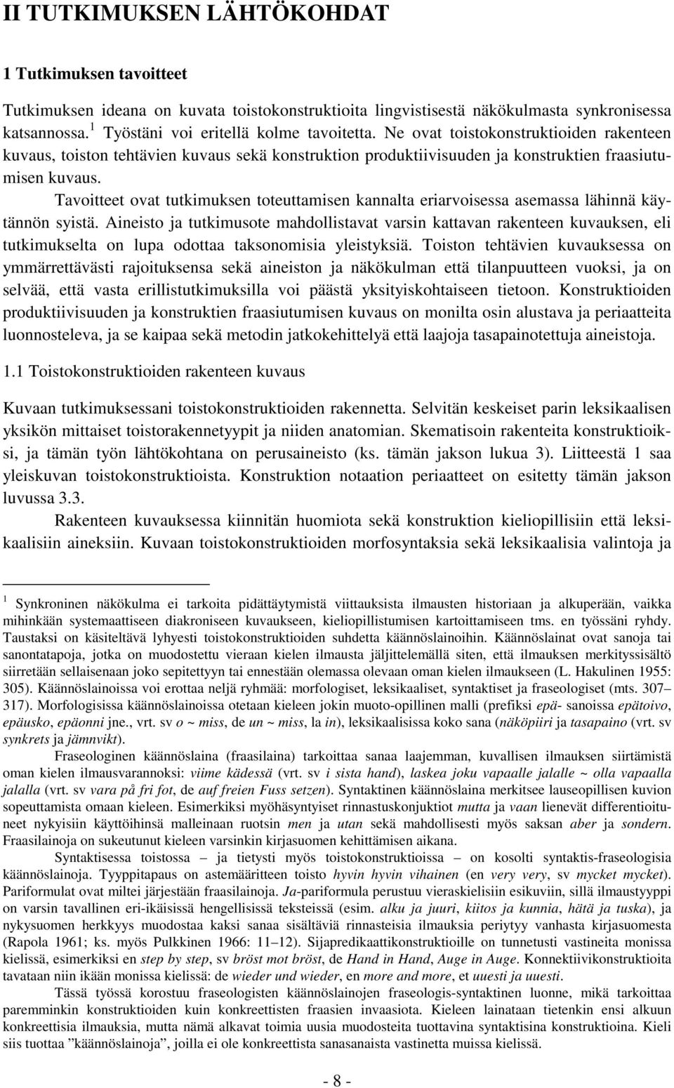 Tavoitteet ovat tutkimuksen toteuttamisen kannalta eriarvoisessa asemassa lähinnä käytännön syistä.